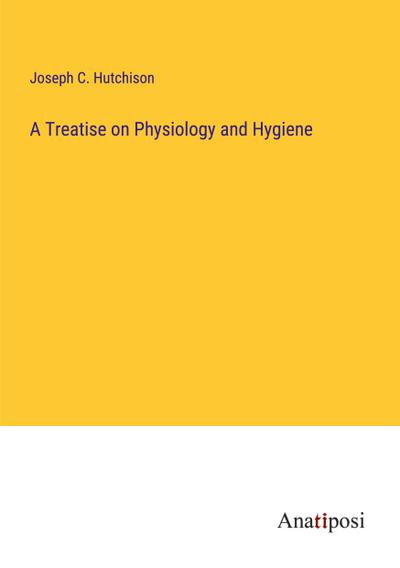 A Treatise on Physiology and Hygiene