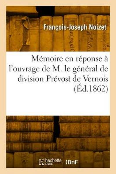 Mémoire en réponse à l’ouvrage de M. le général de division Prévost de Vernois