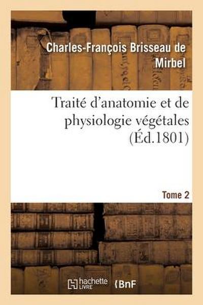 Traité d’Anatomie Et de Physiologie Végétales. Tome 2