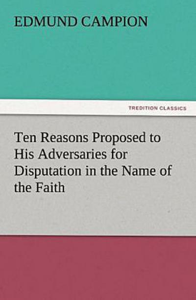 Ten Reasons Proposed to His Adversaries for Disputation in the Name of the Faith