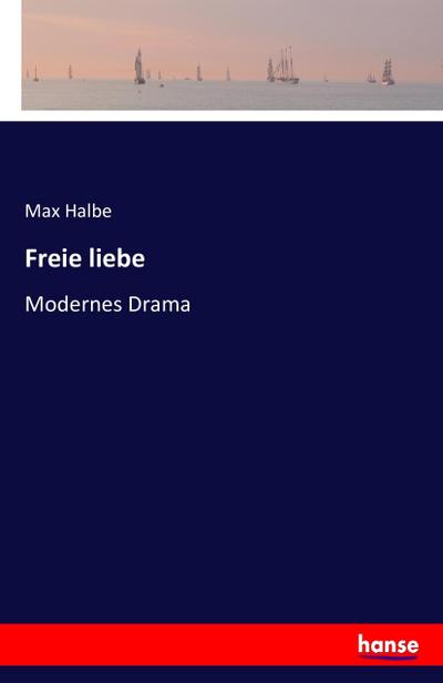 Freie liebe - Max Halbe