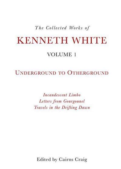 The Collected Works of Kenneth White, Volume 1