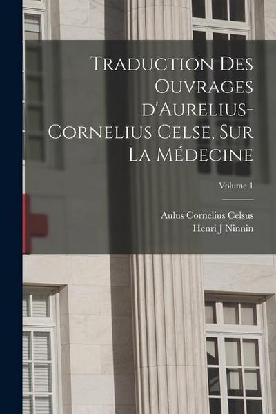 Traduction des ouvrages d’Aurelius-Cornelius Celse, sur la médecine; Volume 1