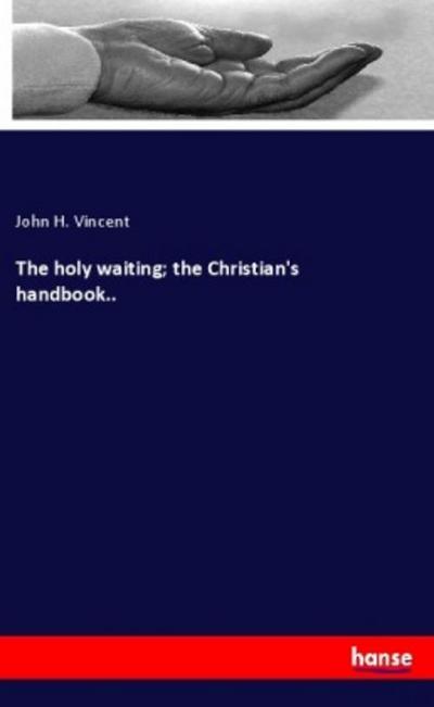 The holy waiting; the Christian’s handbook..