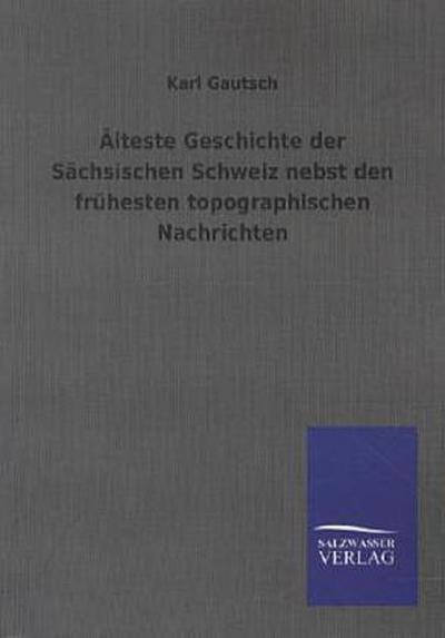 Älteste Geschichte der Sächsischen Schweiz nebst den frühesten topographischen Nachrichten