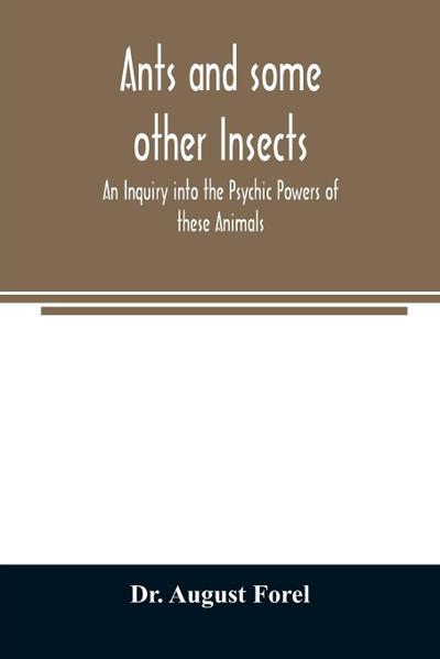 Ants and some other Insects - An Inquiry into the Psychic Powers of these Animals