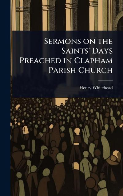 Sermons on the Saints’ Days Preached in Clapham Parish Church