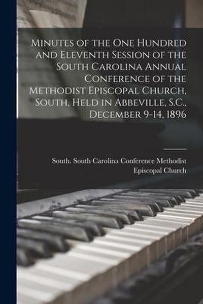 Minutes of the One Hundred and Eleventh Session of the South Carolina Annual Conference of the Methodist Episcopal Church, South, Held in Abbeville, S
