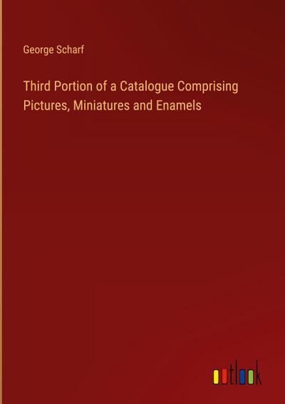 Third Portion of a Catalogue Comprising Pictures, Miniatures and Enamels