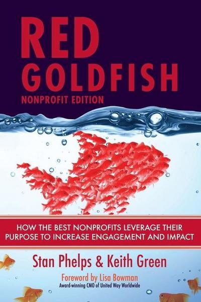 Red Goldfish Nonprofit Edition: How the Best Nonprofits Leverage Their Purpose to Increase Engagement and Impact