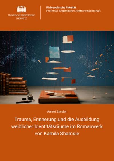 Trauma, Erinnerung und die Ausbildung weiblicher Identitätsräume im Romanwerk von Kamila Shamsie