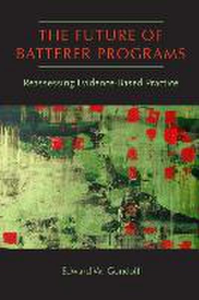 The Future of Batterer Programs: Reassessing Evidence-Based Practice (Northeastern Series on Gender, Crime, and Law)
