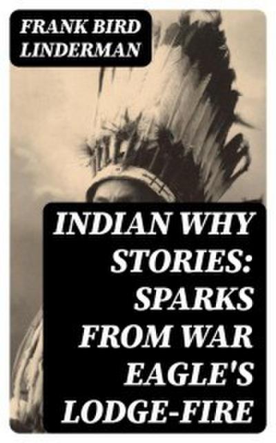 Indian Why Stories: Sparks from War Eagle’s Lodge-Fire