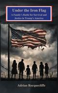 Under the Iron Flag: A Family’s Battle for Survival and Justice in Trump’s America