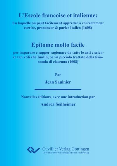 L’ESCOLE FRANÇOISE ET ITALIENNE : En laquelle on peut facilement appr¿dre à correctement escrire, prononcer & parler Italien. EPITOME MOLTO FACILE per imparare e sapper ragionare da tutte le arti e scienze tan vtili che Inutili, co vn picciolo trattato della fisionomia di ciascuno.