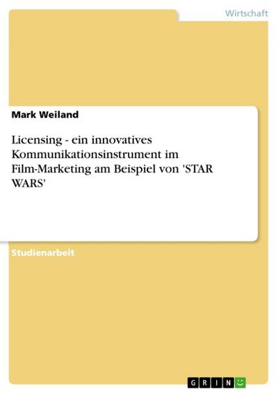 Licensing - ein innovatives Kommunikationsinstrument im Film-Marketing am Beispiel von ’STAR WARS’