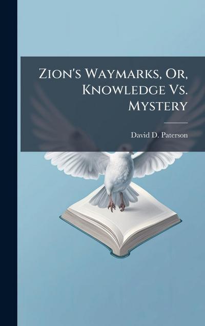Zion’s Waymarks, Or, Knowledge Vs. Mystery