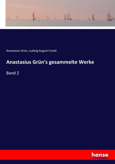 Anastasius Grün’s gesammelte Werke