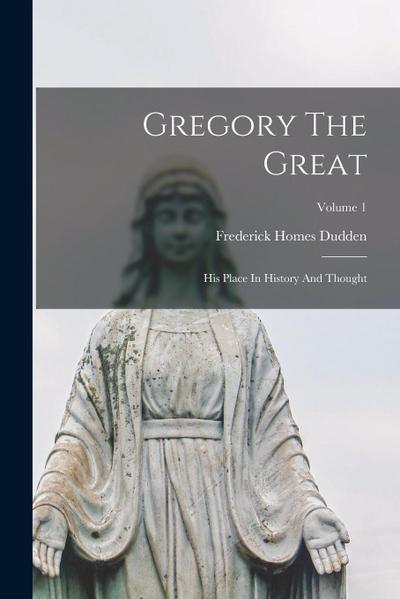 Gregory The Great: His Place In History And Thought; Volume 1
