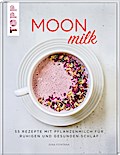 Moon Milk: 55 Rezepte mit Pflanzenmilch für ruhigen und gesunden Schlaf. Für Pflanzenmilch aus Hafer, Soja, Mandeln, Reis und Dinkel