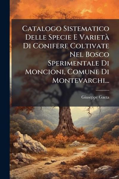 Catalogo Sistematico Delle Specie E VarietÃ Di Conifere Coltivate Nel Bosco Sperimentale Di Moncioni, Comune Di Montevarchi...