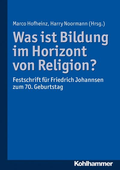 Was ist Bildung im Horizont von Religion?: Festschrift für Friedrich Johannsen zum 70. Geburtstag (Religion im kulturellen Kontext )