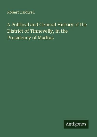 A Political and General History of the District of Tinnevelly, in the Presidency of Madras