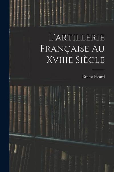 L’artillerie Française Au Xviiie Siècle