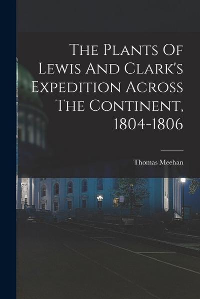 The Plants Of Lewis And Clark’s Expedition Across The Continent, 1804-1806