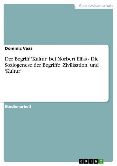 Der Begriff 'Kultur' bei Norbert Elias - Die Soziogenese der Begriffe 'Zivilisation' und 'Kultur' - Dominic Vaas