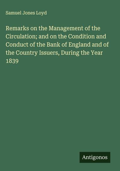 Remarks on the Management of the Circulation; and on the Condition and Conduct of the Bank of England and of the Country Issuers, During the Year 1839