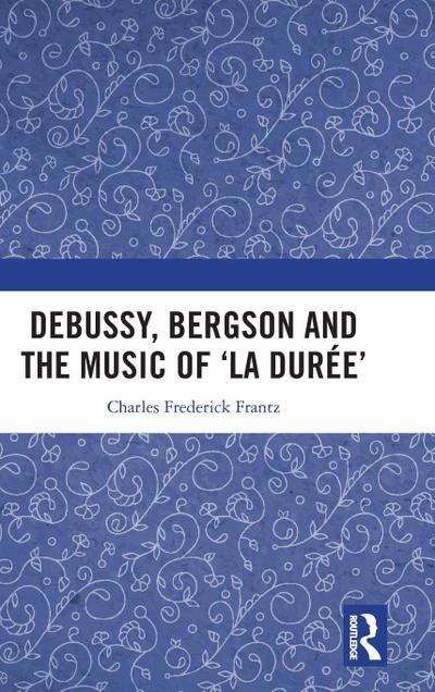 Debussy, Bergson and the Music of ’la duree’