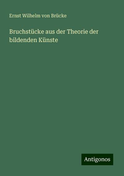 Brücke, E: Bruchstücke aus der Theorie der bildenden Künste