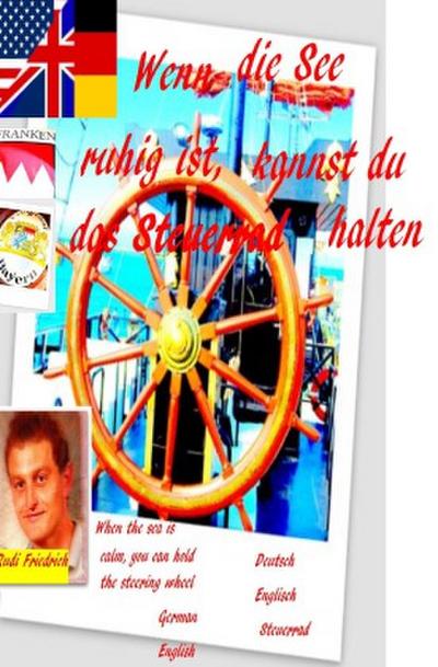 Wenn die See ruhig ist, kannst du  das Steuerrad halten