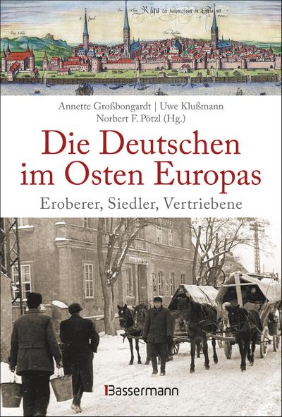 Die Deutschen im Osten Europas. Die Geschichte der deutschen Ostgebiete: Ostpreußen, Westpreußen, Schlesien, Baltikum und Sudetenland