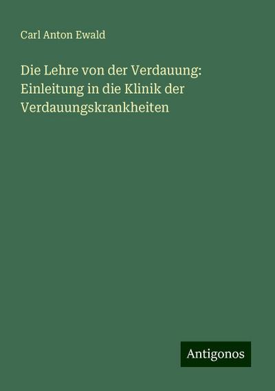 Die Lehre von der Verdauung: Einleitung in die Klinik der Verdauungskrankheiten
