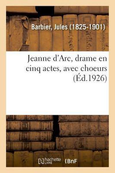 Jeanne d’Arc, Drame En Cinq Actes, Avec Choeurs