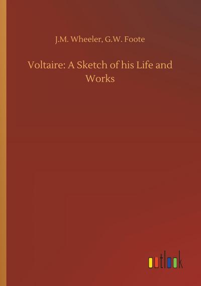 Voltaire: A Sketch of his Life and Works