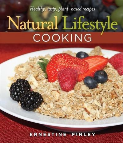 Natural Lifestyle Cooking: Healthy, Tasty Plant-Based Recipes
