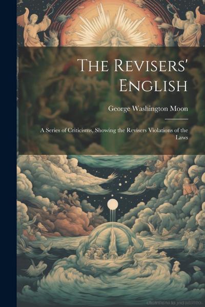 The Revisers’ English: A Series of Criticisms, Showing the Revisers Violations of the Laws