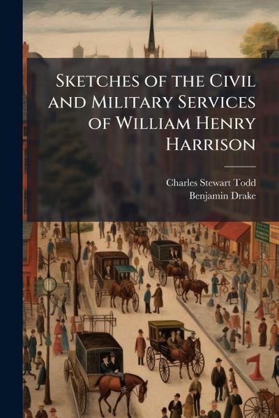 Sketches of the Civil and Military Services of William Henry Harrison