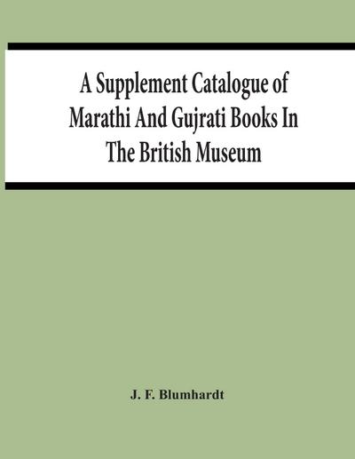 A Supplement Catalogue Of Marathi And Gujrati Books In The British Museum