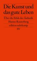 Die Kunst und das gute Leben: Über die Ethik der Ästhetik (edition suhrkamp)