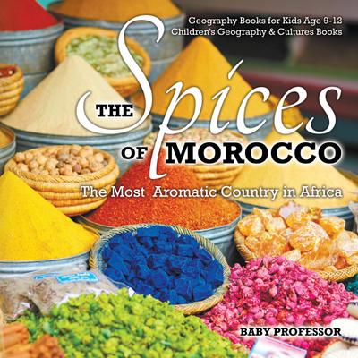 The Spices of Morocco : The Most Aromatic Country in Africa - Geography Books for Kids Age 9-12 | Children’s Geography & Cultures Books