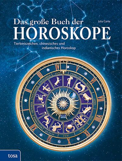 Das große Buch der Horoskope: Tierkreiszeichen, chinesisches und indianisches Horoskop