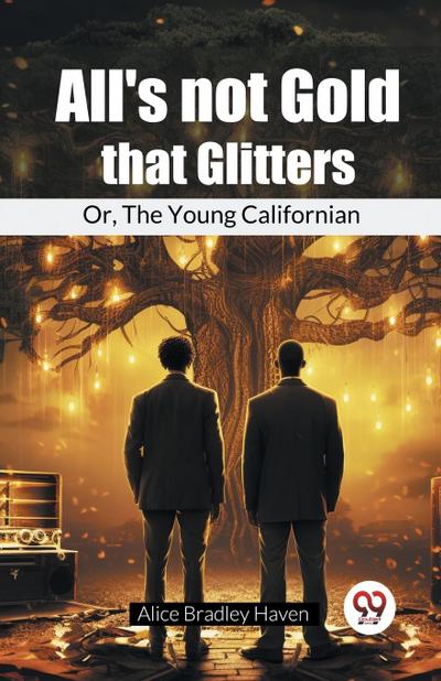 All’S Not Gold That Glitters Or, The Young Californian