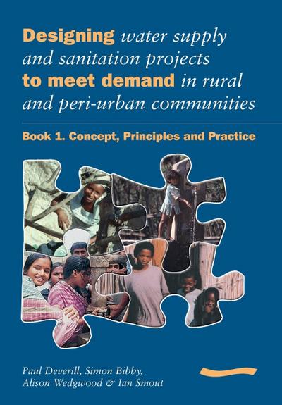 Designing Water Supply and Sanitation Projects to Meet Demand in Rural and Peri-Urban Communities: Book 1. Concept, Principles and Practice