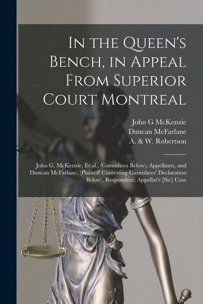 In the Queen’s Bench, in Appeal From Superior Court Montreal [microform]: John G. McKenzie, Et Al., (garnishees Below), Appellants, and Duncan McFarla