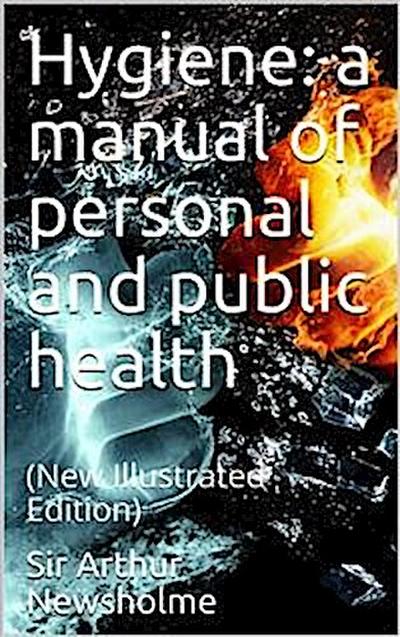 Hygiene: a manual of personal and public health (New Edition)