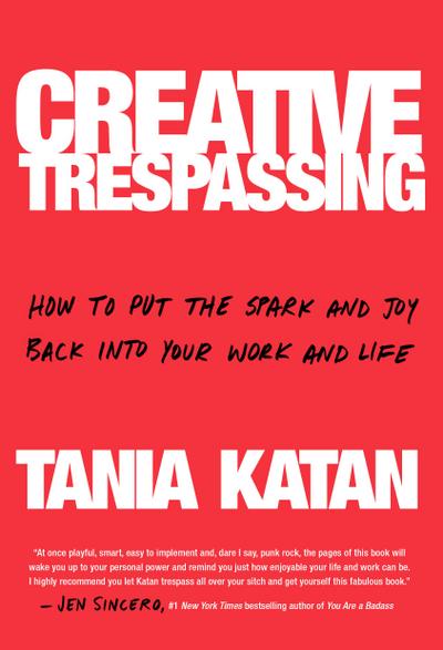 Creative Trespassing: How to Put the Spark and Joy Back Into Your Work and Life